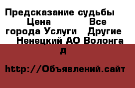 Предсказание судьбы . › Цена ­ 1 100 - Все города Услуги » Другие   . Ненецкий АО,Волонга д.